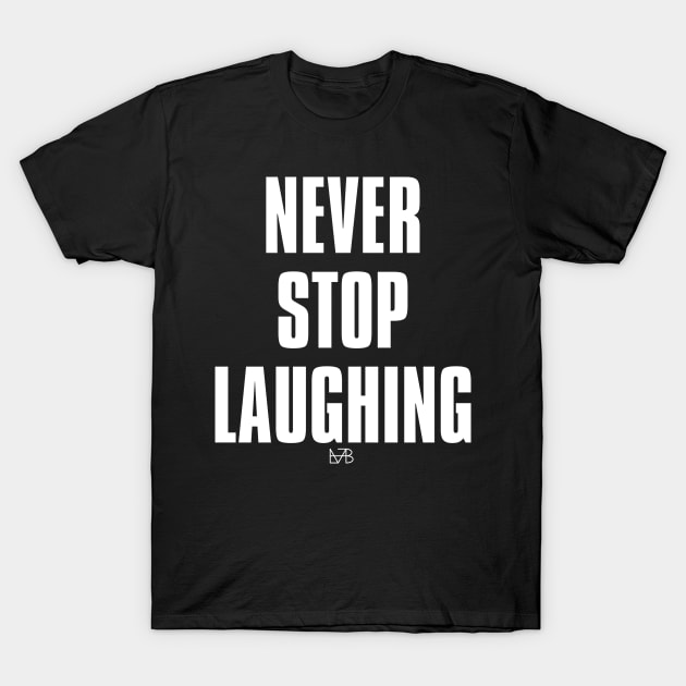 NEVER STOP LAUGHING T-Shirt by Popechip99